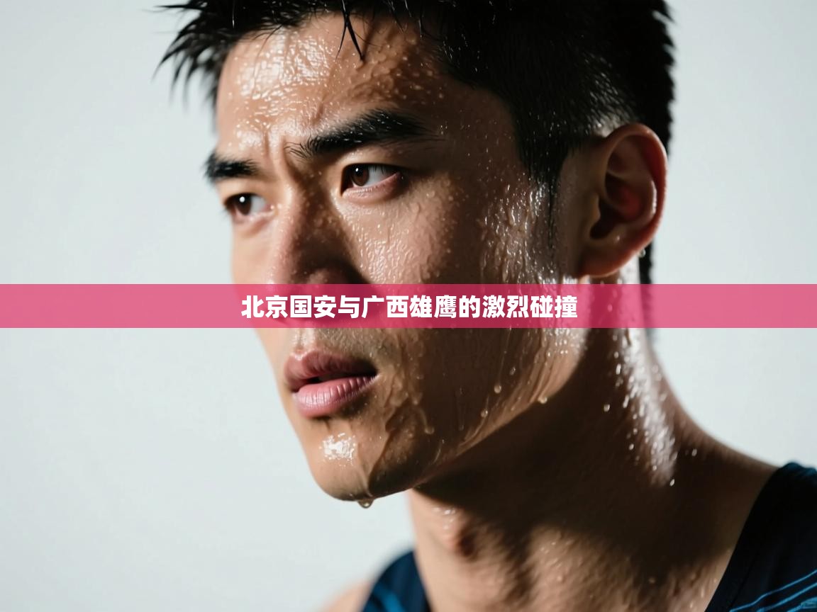 北京国安与广西雄鹰的激烈碰撞  第1张