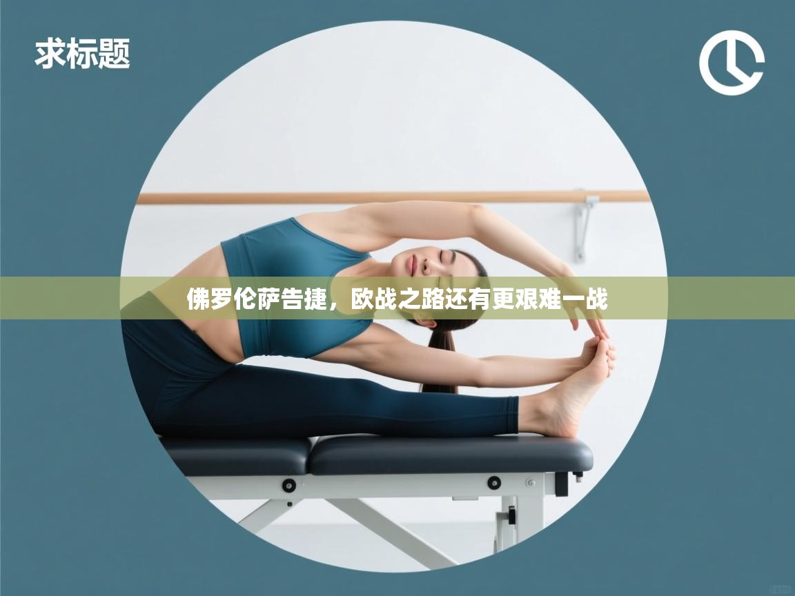 佛罗伦萨告捷，欧战之路还有更艰难一战  第2张